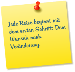 Jede Reise beginnt mit dem ersten Schritt: Dem Wunsch nach Veränderung.