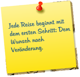 Jede Reise beginnt mit dem ersten Schritt: Dem Wunsch nach Veränderung.