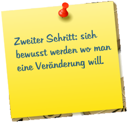 Zweiter Schritt: sich bewusst werden wo man eine Veränderung will.